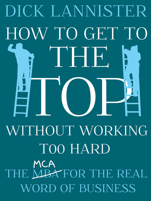 Title details for How to Get to the Top Without Working Too Hard by Dick Lannister - Available